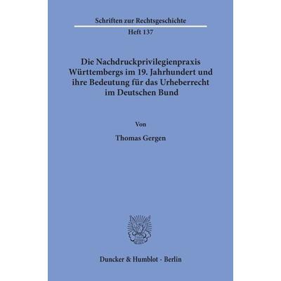 Die Nachdruckprivilegienpraxis Württembergs im 19. Jahrhundert und ihre Bedeutung für das Urheberrecht im Deutschen Bund., Taschenbuch von Thomas