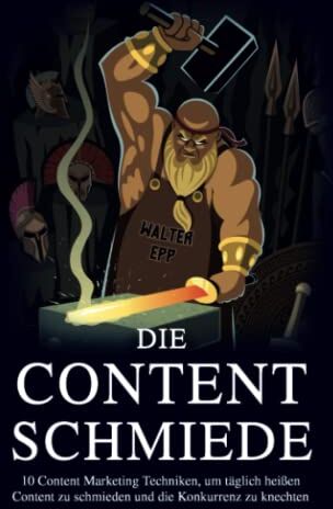 Walter Epp - Die Content Schmiede: 10 Content Marketing Techniken, um täglich Content zu schmieden und die Konkurrenz zu knechten - Preis vom 09.10.2026 07:28:09 h