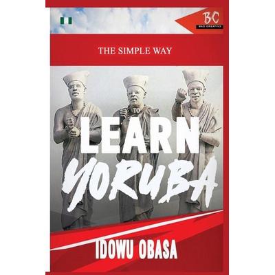 The Simple Way to Learn Yoruba, Taschenbuch von Idowu Obasa, BadCreative, 978-1-952767-29-6