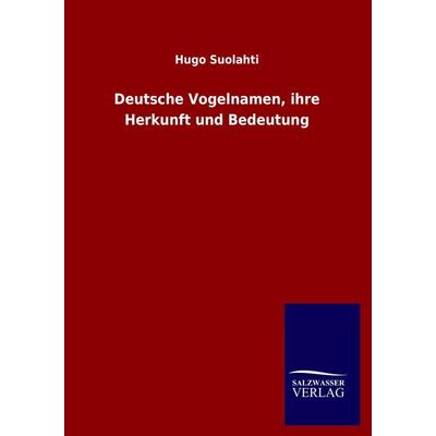 Deutsche Vogelnamen, ihre Herkunft und Bedeutung, Taschenbuch von Hugo Suolahti, Salzwasser, 978-3-8460-1977-1