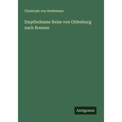 Empfindsame Reise von Oldenburg nach Bremen, Taschenbuch von Christoph Hedemann, Antigonos Verlag, 978-3-563-41092-9