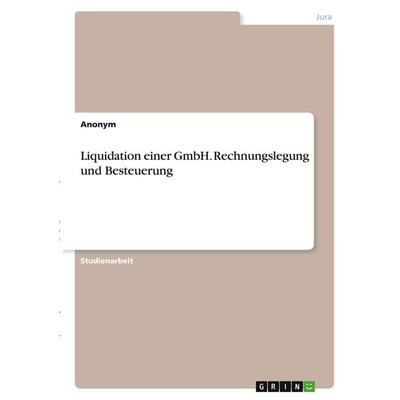 Liquidation einer GmbH. Rechnungslegung und Besteuerung, Taschenbuch von Anonymous, GRIN, 978-3-346-29077-9