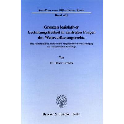 Grenzen legislativer Gestaltungsfreiheit in zentralen Fragen des Wehrverfassungsrechts., Taschenbuch von Oliver Fröhler, Duncker & Humblot,
