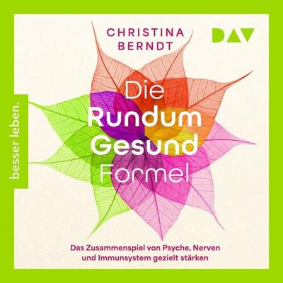 Die Rundum-Gesund-Formel. Das Zusammenspiel von Psyche, Nerven und Immunsystem gezielt stärken. Neueste Erkenntnisse aus der Psychoneuroimmunologie -