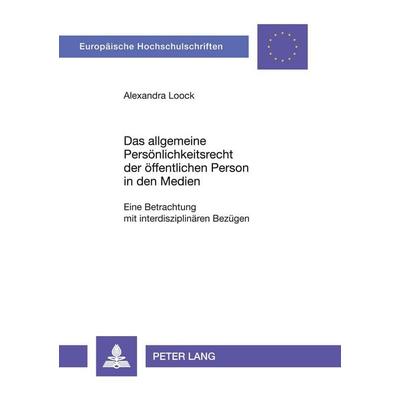 Das allgemeine Persönlichkeitsrecht der öffentlichen Person in den Medien, Taschenbuch von Alexandra Loock, Peter Lang GmbH, Internationaler Verlag