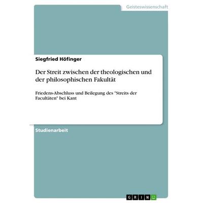 Der Streit zwischen der theologischen und der philosophischen Fakultät, Taschenbuch von Siegfried Höfinger, GRIN, 978-3-668-78757-5