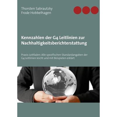 Kennzahlen der G4 Leitlinien zur Nachhaltigkeitsberichterstattung, Taschenbuch von Thorsten Sabrautzky,Frode Hobbelhagen, BoD – Books on Demand,