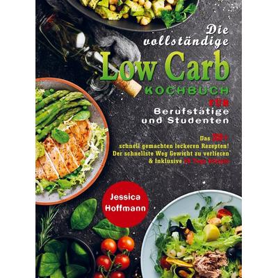 Die vollständige Low Carb Kochbuch für Berufstätige und Studenten, Taschenbuch von Jessica Hoffmann, Bookmundo Direct, 978-94-036-7000-3