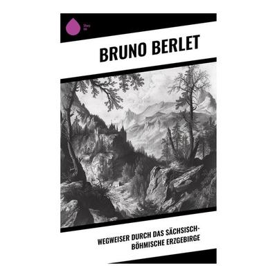 Wegweiser durch das sächsisch-böhmische Erzgebirge, Taschenbuch von Bruno Berlet, Sharp Ink, 978-80-283-5421-3