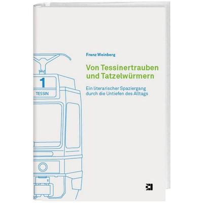 Von Tessinertrauben und Tatzelwürmern, Gebundene Ausgabe von Franz Weinberg, Edition 381, 978-3-9524044-9-2