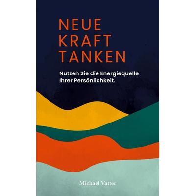 Neue Kraft tanken, Taschenbuch von Michael Vatter, BoD – Books on Demand, 978-3-7557-5450-3