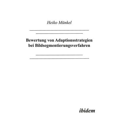 Bewertung von Adaptionsstrategien bei Bildsegmentierungsverfahren, Taschenbuch von Heiko Münkel, Ibidem, 978-3-89821-090-4