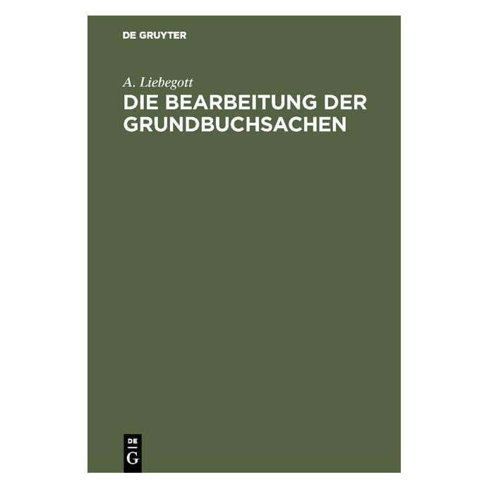 De Gruyter Liebegott:Die Bearbeitung der Grundbuch (67772271)