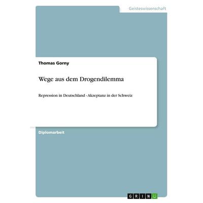 Wege aus dem Drogendilemma, Taschenbuch von Thomas Gorny, GRIN, 978-3-638-82287-9