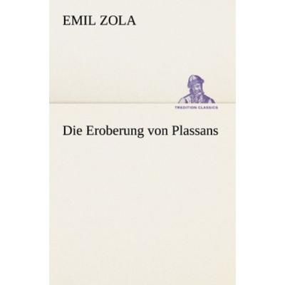 Die Eroberung von Plassans, Taschenbuch von Emile Zola, Tredition, 978-3-8472-3745-7