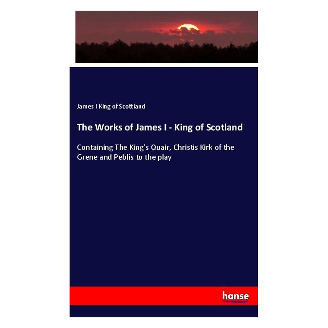 Hansebooks The Works of James I - King of Scotland (Englisch, Softcover, James I King of Scottland) (56050834)