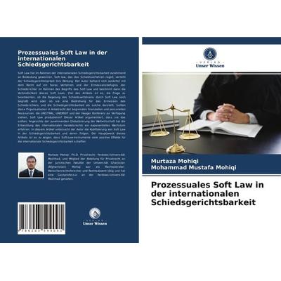 Prozessuales Soft Law in der internationalen Schiedsgerichtsbarkeit, Taschenbuch von Murtaza Mohiqi,Mohammad Mustafa Mohiqi, Verlag Unser Wissen,