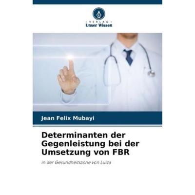 Determinanten der Gegenleistung bei der Umsetzung von FBR, Taschenbuch von Jean Felix Mubayi, Verlag Unser Wissen, 978-620-6-20715-3