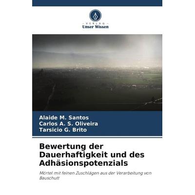 Bewertung der Dauerhaftigkeit und des Adhäsionspotenzials, Taschenbuch von Alaide M. Santos,Carlos A. S. Oliveira,Tarsicio G. Brito, Verlag Unser