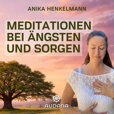 Anika Henkelmann - Meditationen bei Ängsten & Sorgen - Anika Henkelmann, Audio, 9783966251037
