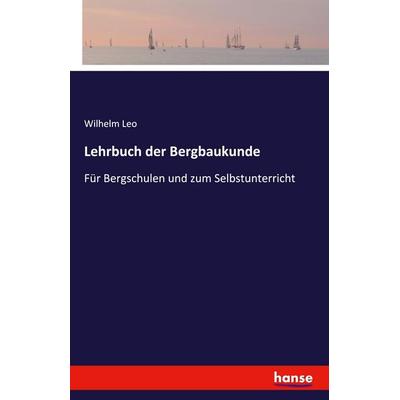 Lehrbuch der Bergbaukunde, Taschenbuch von Wilhelm Leo, Hansebooks, 978-3-7411-3850-8