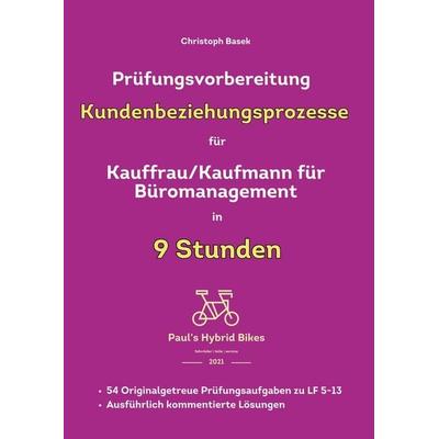 Prüfungsvorbereitung Kundenbeziehungsprozesse für Kauffrau/Kaufmann für Büromanagement in 9 Stunden, Taschenbuch von Christoph Basek, Tolino Media,