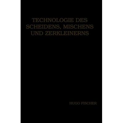 Technologie des Scheidens, Mischens und Zerkleinerns, Taschenbuch von Hugo Fischer, Springer Berlin, 978-3-662-33436-2