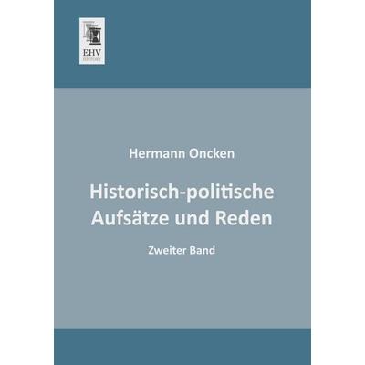 Historisch-politische Aufsätze und Reden, Taschenbuch von Hermann Oncken, EHV-History, 978-3-95564-548-9