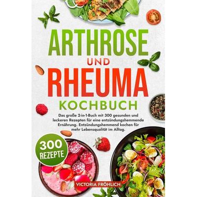 Arthrose und Rheuma Kochbuch, Gebundene Ausgabe von Victoria Fröhlich, Tolino media, 978-3-7579-1739-5
