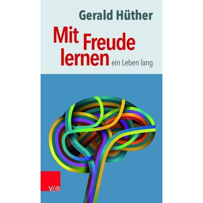 Mit Freude lernen – ein Leben lang, Taschenbuch von Gerald Hüther, Vandenhoeck + Ruprecht