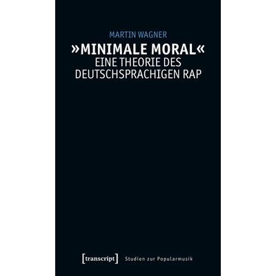 »Minimale Moral« – Eine Theorie des deutschsprachigen Rap -
