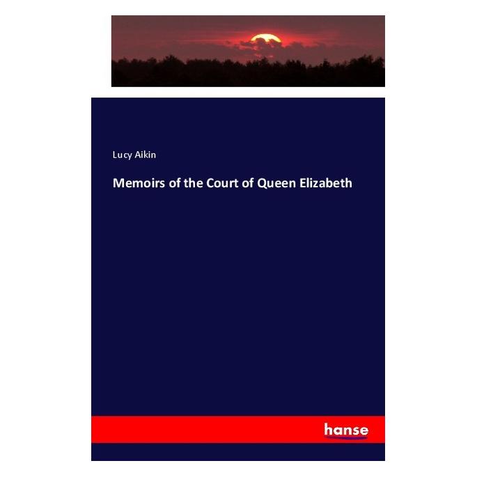 Hansebooks Memoirs of the Court of Queen Elizabeth (Englisch, Softcover, Lucy Aikin) (57136330)