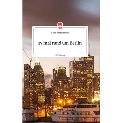 17 mal rund um Berlin. Life is a Story - story.one, Gebundene Ausgabe von Heinz-Dieter Brandt, Story.one publishing, 978-3-99087-529-2