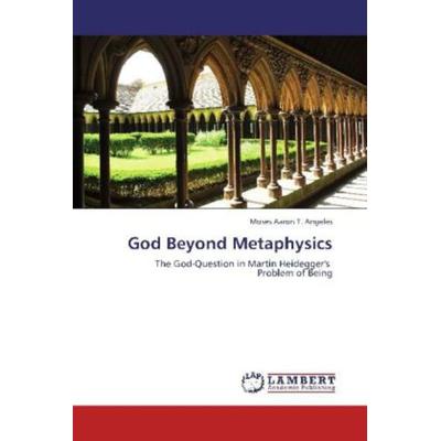 Angeles, M: God Beyond Metaphysics, Taschenbuch von Moses Aaron T. Angeles, LAP LAMBERT Academic Publishing, 978-3-659-11160-0