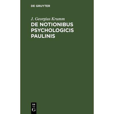 De notionibus psychologicis Paulinis, Gebundene Ausgabe von J. Georgius Krumm, De Gruyter, 978-3-11-243575-5