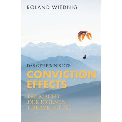 Das Geheimnis des Conviction Effects, Gebundene Ausgabe von Roland Wiednig, Buchschmiede, 978-3-99129-988-2