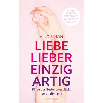 Liebe lieber einzigartig. Finde das Beziehungsglück, das zu dir passt. Partnerschaft individuell gestalten: Beziehungskrisen meistern und Wünsche ko,