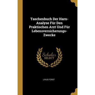 Taschenbuch Der Harn-Analyse Für Den Praktischen Arzt Und Für Lebensversicherungs-Zwecke, Gebundene Ausgabe von Livius Fürst, Creative Media Partners,