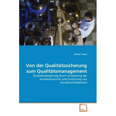 Tissot, A: Von der Qualitätssicherung zum Qualitätsmanagemen, Taschenbuch von Alfred Tissot, VDM, 978-3-639-33387-9
