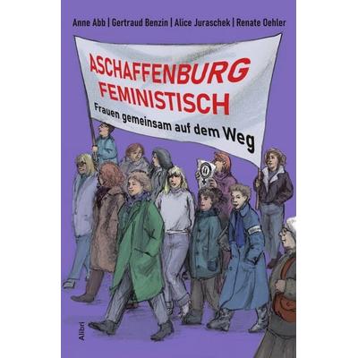 Aschaffenburg feministisch, Taschenbuch von Anne Abb,Gertraud Benzin,Alice Juraschek,Renate Oehler, Alibri, 978-3-86569-414-0
