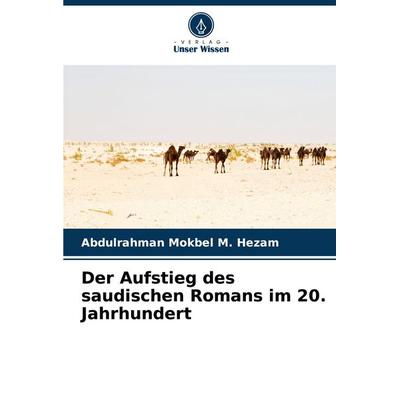 Der Aufstieg des saudischen Romans im 20. Jahrhundert, Taschenbuch von Abdulrahman Mokbel M. Hezam, Verlag Unser Wissen, 978-620-6-91354-2
