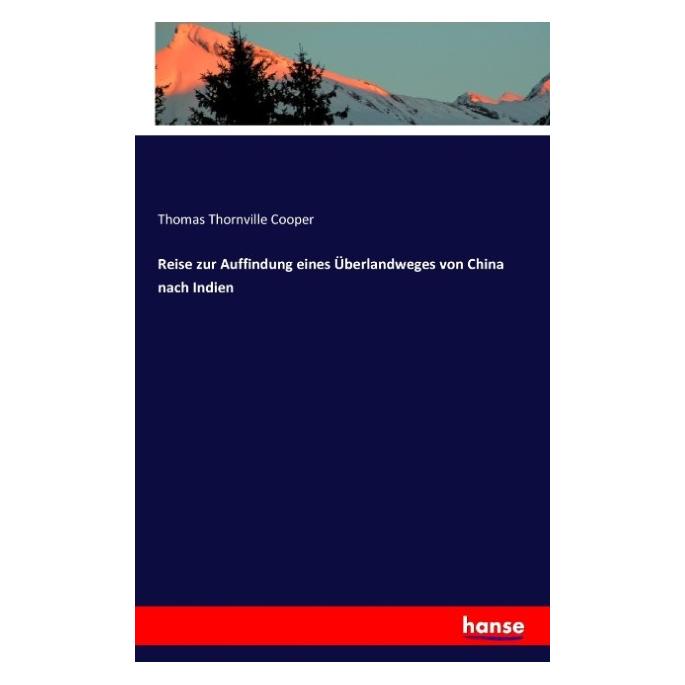 Hansebooks Reise zur Auffindung eines Überlandweges von China nach Indien (Deutsch, Softcover, Thomas Thornville Cooper) (55837870)