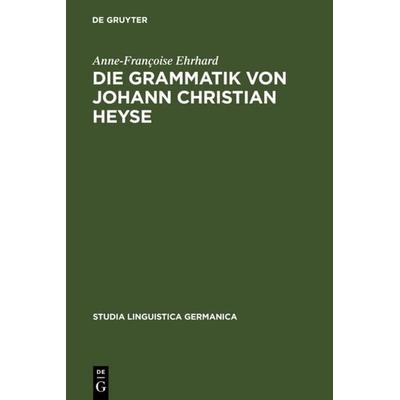 Die Grammatik von Johann Christian Heyse, Gebundene Ausgabe von Anne-Françoise Ehrhard, De Gruyter, 978-3-11-014624-0