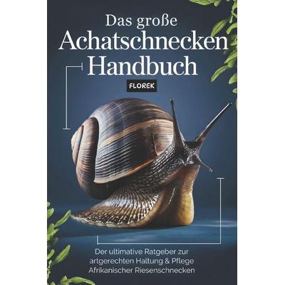 Das große Achatschnecken Handbuch, Taschenbuch von FLOREK Tierratgeber, Independently Published