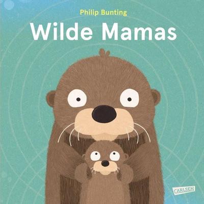 Wilde Mamas, Gebundene Ausgabe von Philip Bunting, Carlsen, 978-3-551-52136-1