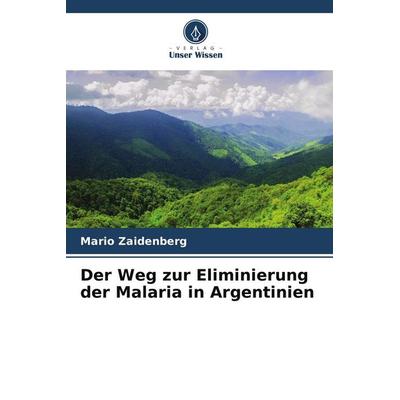 Der Weg zur Eliminierung der Malaria in Argentinien, Taschenbuch von Mario Zaidenberg, BoD - Books on Demand, 978-620-9-65283-7