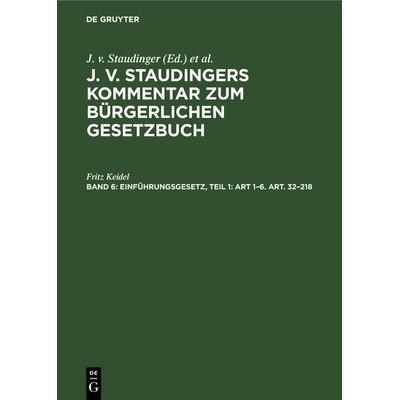 J. v. Staudingers Kommentar zum Bürgerlichen Gesetzbuch / Einführungsgesetz, Teil 1: Art 1–6. Art. 32–218, Gebundene Ausgabe von Fritz Keidel, De