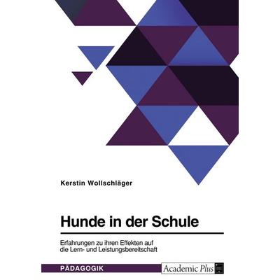 Hunde in der Schule. Erfahrungen zu ihren Effekten auf die Lern- und Leistungsbereitschaft, Taschenbuch von Kerstin Wollschläger, GRIN,