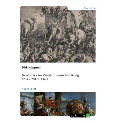 Nordafrika im Zweiten Punischen Krieg (204 - 201 v. Chr.), Taschenbuch von Dirk Höppner, GRIN, 978-3-668-92443-7