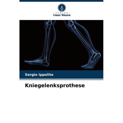 Kniegelenksprothese, Taschenbuch von Sergio Ippolito, Verlag Unser Wissen, 978-620-7-57466-7